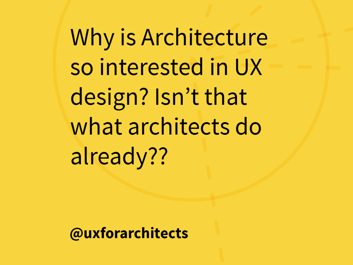 Why is Architecture so interested in UX Design? Isn't that what architects do already??